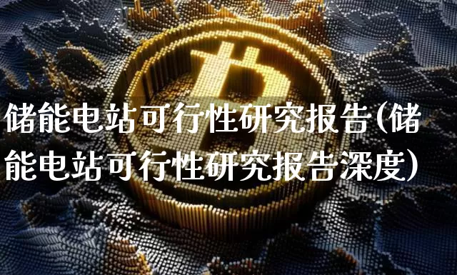 储能电站可行性研究报告(储能电站可行性研究报告深度)_https://www.jyywjc.com_股票趋势_第1张