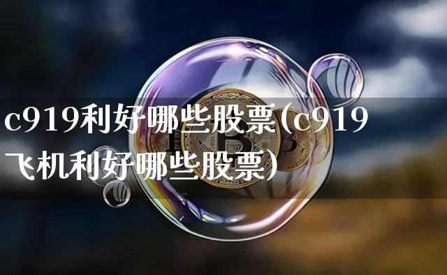 c919利好哪些股票(c919飞机利好哪些股票)_https://www.jyywjc.com_股票_第1张