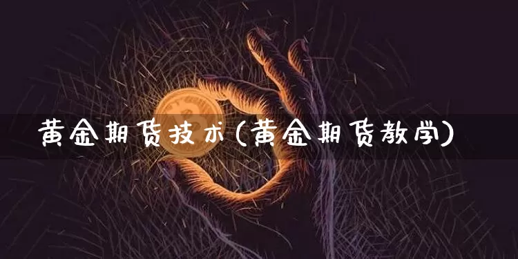 黄金期货技术(黄金期货教学)_https://www.jyywjc.com_北交所_第1张