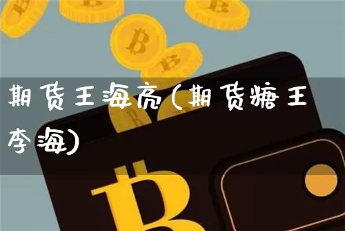 期货王海亮(期货糖王李海)_https://www.jyywjc.com_股票板块_第1张