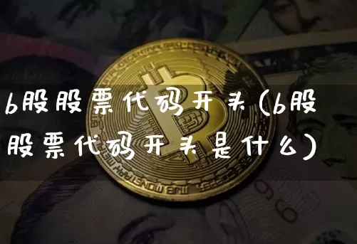 b股股票代码开头(b股股票代码开头是什么)_https://www.jyywjc.com_深交所_第1张