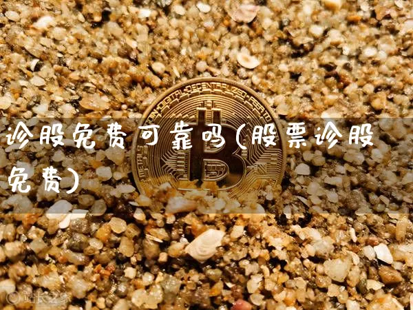 诊股免费可靠吗(股票诊股免费)_https://www.jyywjc.com_股票价格_第1张