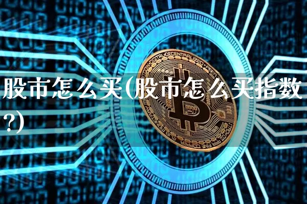 股市怎么买(股市怎么买指数?)_https://www.jyywjc.com_深交所_第1张