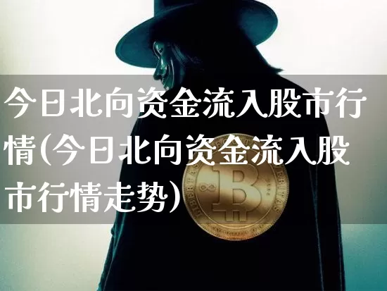 今日北向资金流入股市行情(今日北向资金流入股市行情走势)_https://www.jyywjc.com_股票趋势_第1张