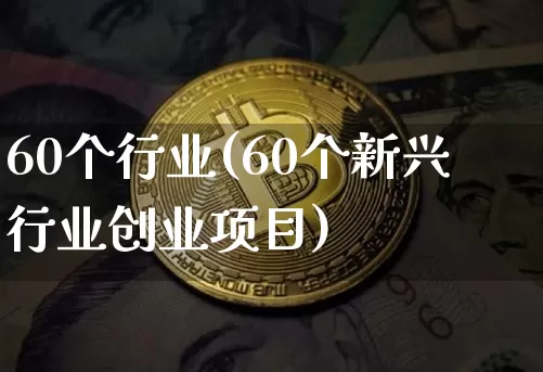 60个行业(60个新兴行业创业项目)_https://www.jyywjc.com_股票板块_第1张