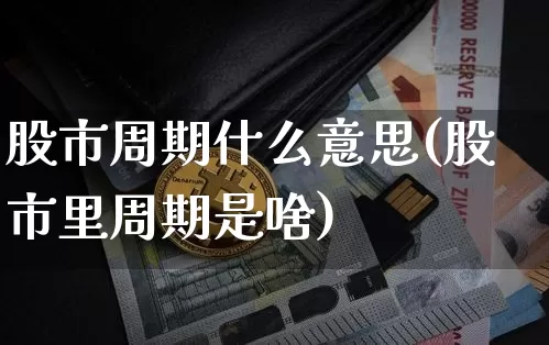 股市周期什么意思(股市里周期是啥)_https://www.jyywjc.com_北交所_第1张