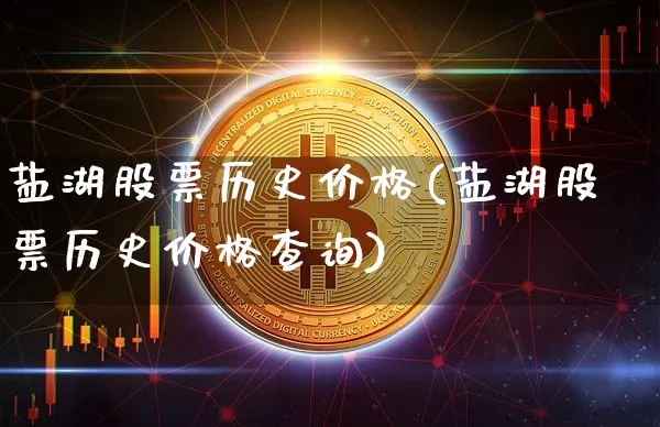 盐湖股票历史价格(盐湖股票历史价格查询)_https://www.jyywjc.com_股票板块_第1张