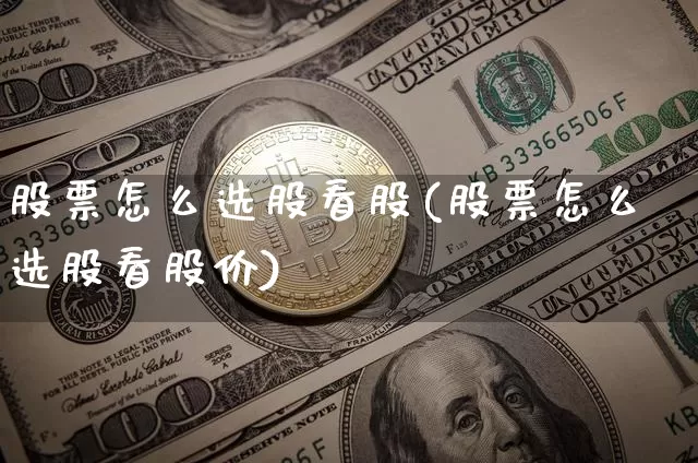 股票怎么选股看股(股票怎么选股看股价)_https://www.jyywjc.com_股票板块_第1张