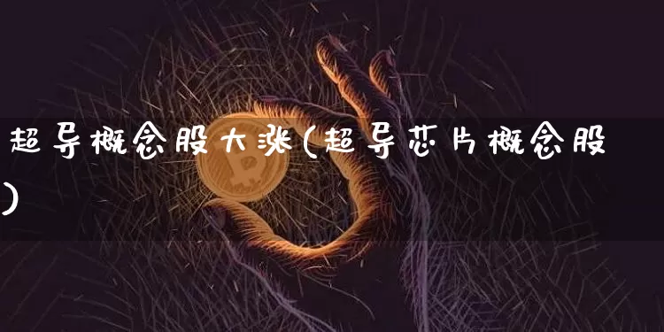超导概念股大涨(超导芯片概念股)_https://www.jyywjc.com_股票板块_第1张