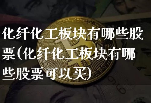 化纤化工板块有哪些股票(化纤化工板块有哪些股票可以买)_https://www.jyywjc.com_股票板块_第1张