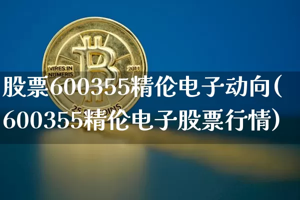 股票600355精伦电子动向(600355精伦电子股票行情)_https://www.jyywjc.com_创业板_第1张