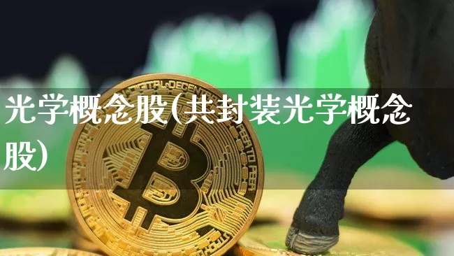 光学概念股(共封装光学概念股)_https://www.jyywjc.com_股票行情_第1张