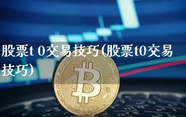 股票t 0交易技巧(股票t0交易技巧)_https://www.jyywjc.com_股票行情_第1张