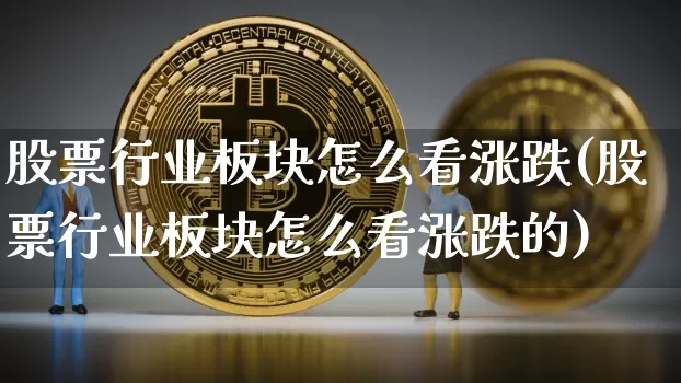 股票行业板块怎么看涨跌(股票行业板块怎么看涨跌的)_https://www.jyywjc.com_创业板_第1张