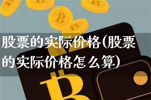 股票的实际价格(股票的实际价格怎么算)_https://www.jyywjc.com_股票_第1张