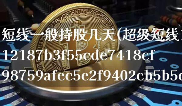 短线一般持股几天(超级短线100%成功)_https://www.jyywjc.com_股票趋势_第1张