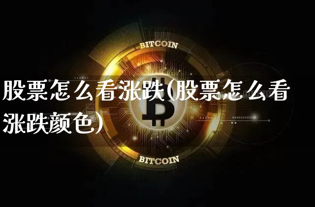 股票怎么看涨跌(股票怎么看涨跌颜色)_https://www.jyywjc.com_股票板块_第1张