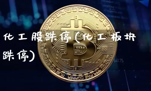 化工股跌停(化工板块跌停)_https://www.jyywjc.com_股票行情_第1张
