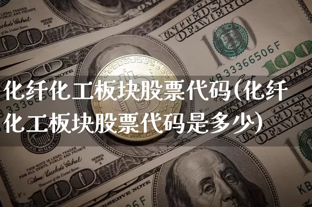 化纤化工板块股票代码(化纤化工板块股票代码是多少)_https://www.jyywjc.com_股票_第1张