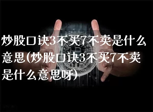 炒股口诀3不买7不卖是什么意思(炒股口诀3不买7不卖是什么意思呀)_https://www.jyywjc.com_股票行情_第1张