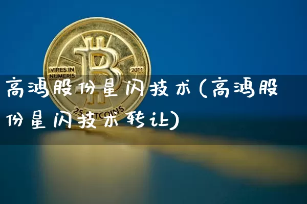 高鸿股份星闪技术(高鸿股份星闪技术转让)_https://www.jyywjc.com_股票_第1张