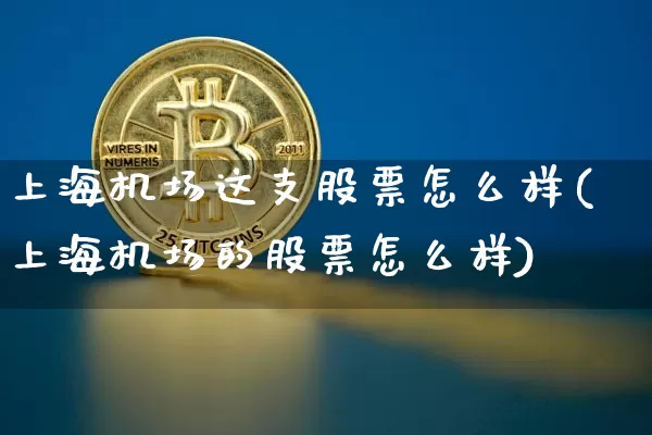 上海机场这支股票怎么样(上海机场的股票怎么样)_https://www.jyywjc.com_股票价格_第1张