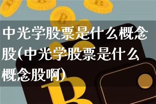 中光学股票是什么概念股(中光学股票是什么概念股啊)_https://www.jyywjc.com_股票趋势_第1张