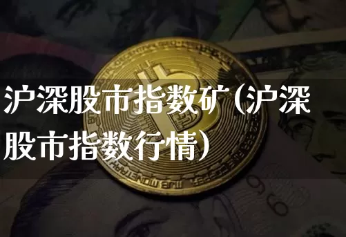 沪深股市指数矿(沪深股市指数行情)_https://www.jyywjc.com_股票板块_第1张