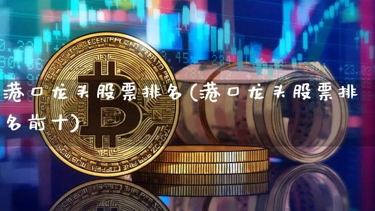 港口龙头股票排名(港口龙头股票排名前十)_https://www.jyywjc.com_股票价格_第1张