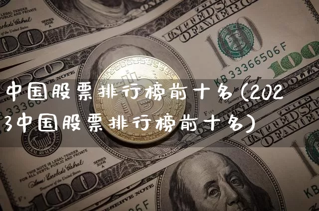 中国股票排行榜前十名(2023中国股票排行榜前十名)_https://www.jyywjc.com_上交所_第1张