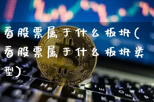 看股票属于什么板块(看股票属于什么板块类型)_https://www.jyywjc.com_科创板_第1张