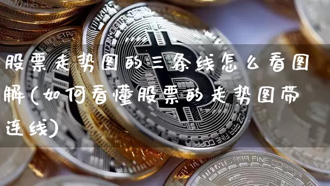 股票走势图的三条线怎么看图解(如何看懂股票的走势图带连线)_https://www.jyywjc.com_北交所_第1张