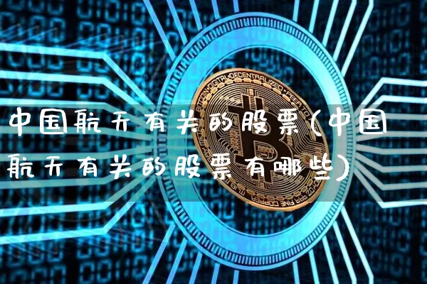 中国航天有关的股票(中国航天有关的股票有哪些)_https://www.jyywjc.com_股票板块_第1张