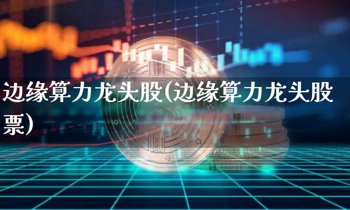 边缘算力龙头股(边缘算力龙头股票)_https://www.jyywjc.com_股票行情_第1张