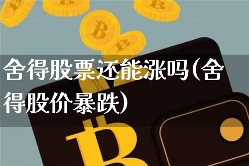 舍得股票还能涨吗(舍得股价暴跌)_https://www.jyywjc.com_股票_第1张