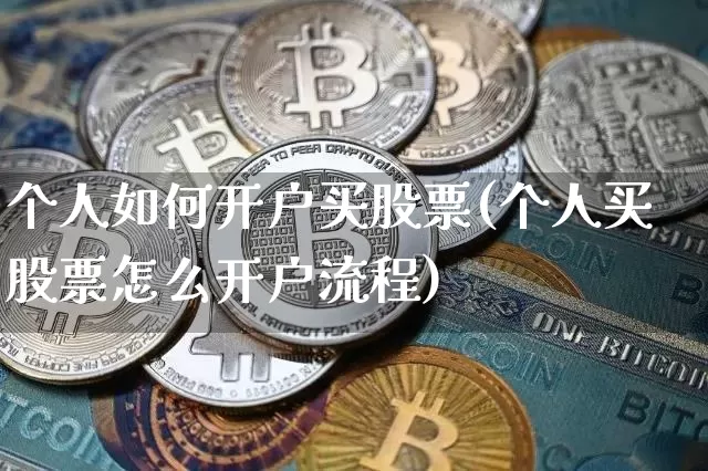 个人如何开户买股票(个人买股票怎么开户流程)_https://www.jyywjc.com_北交所_第1张