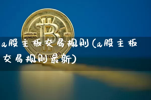 a股主板交易规则(a股主板交易规则最新)_https://www.jyywjc.com_北交所_第1张