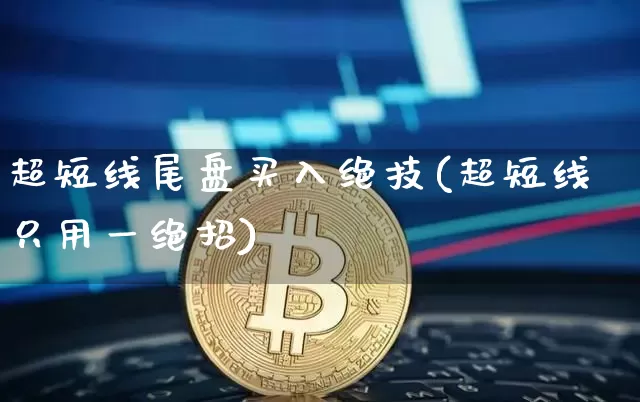 超短线尾盘买入绝技(超短线只用一绝招)_https://www.jyywjc.com_股票_第1张