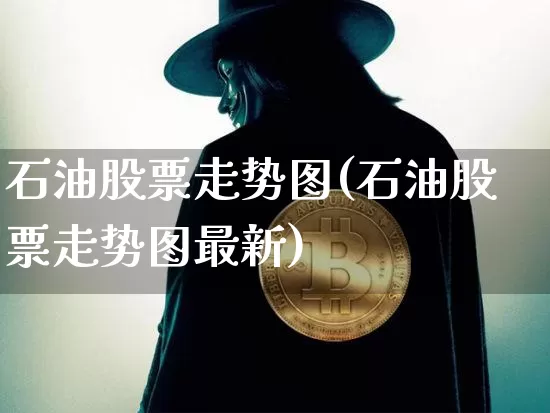 石油股票走势图(石油股票走势图最新)_https://www.jyywjc.com_股票趋势_第1张