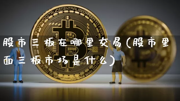 股市三板在哪里交易(股市里面三板市场是什么)_https://www.jyywjc.com_股票行情_第1张