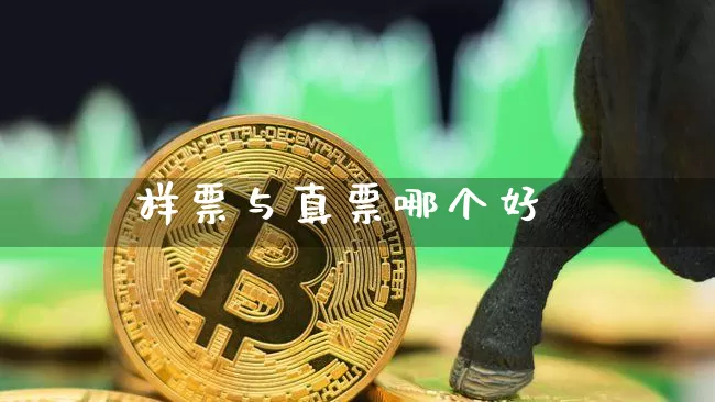 样票与真票哪个好_https://www.jyywjc.com_深交所_第1张