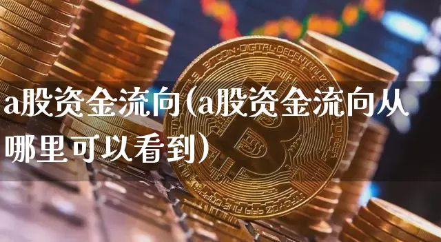 a股资金流向(a股资金流向从哪里可以看到)_https://www.jyywjc.com_股票_第1张