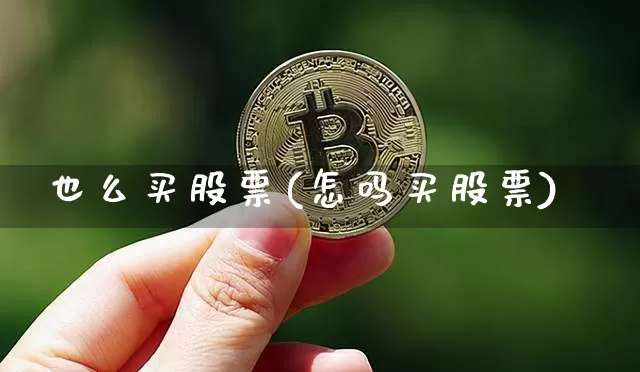 也么买股票(怎吗买股票)_https://www.jyywjc.com_创业板_第1张