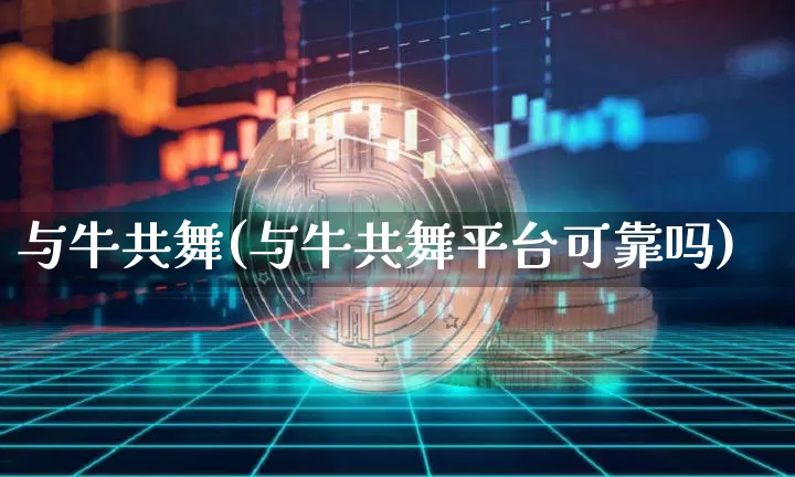 与牛共舞(与牛共舞平台可靠吗)_https://www.jyywjc.com_股票板块_第1张
