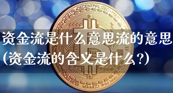 资金流是什么意思流的意思(资金流的含义是什么?)_https://www.jyywjc.com_股票板块_第1张