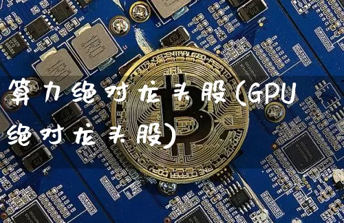 算力绝对龙头股(GPU绝对龙头股)_https://www.jyywjc.com_北交所_第1张