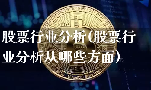 股票行业分析(股票行业分析从哪些方面)_https://www.jyywjc.com_北交所_第1张