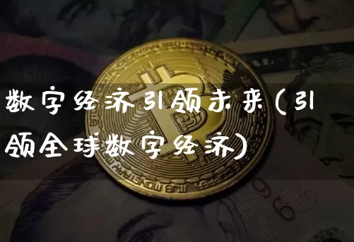 数字经济引领未来(引领全球数字经济)_https://www.jyywjc.com_股票趋势_第1张