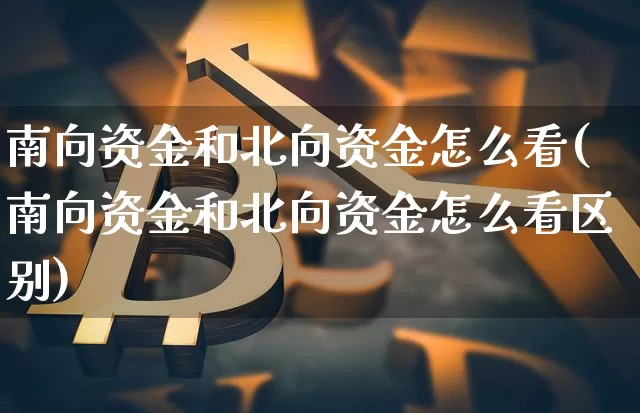 南向资金和北向资金怎么看(南向资金和北向资金怎么看区别)_https://www.jyywjc.com_股票行情_第1张