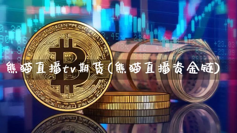 熊猫直播tv期货(熊猫直播资金链)_https://www.jyywjc.com_股票_第1张